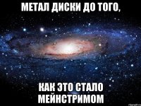 метал диски до того, как это стало мейнстримом