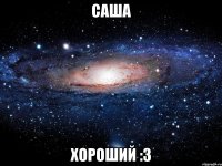 саша хороший :3