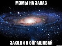 мэмы на заказ заходи и спрашивай