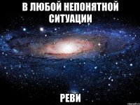 в любой непонятной ситуации реви