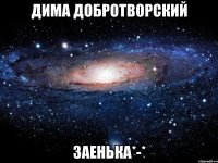 дима добротворский заенька*-*