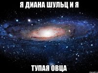 я диана шульц и я тупая овца