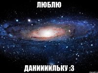 люблю даниииильку :3