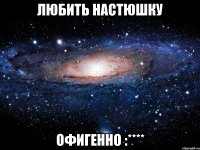 любить настюшку офигенно :****