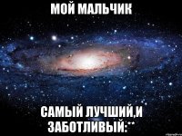 мой мальчик самый лучший,и заботливый:**