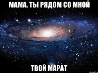 мама. ты рядом со мной твой марат