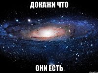 докажи что они есть