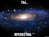 ты... прелестна:***