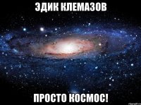 эдик клемазов просто космос!