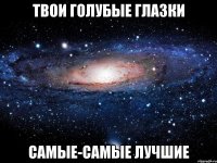 твои голубые глазки самые-самые лучшие