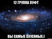 12 группа оуфт вы самые охуенные:)