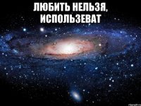 любить нельзя, использеват 