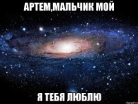 артем,мальчик мой я тебя люблю