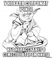 у коваля сопромат учите ибо не расскажет в семестре втором никто