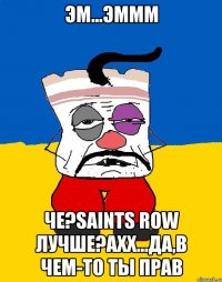 эм...эммм че?saints row лучше?ахх...да,в чем-то ты прав