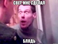 свет мне сделал блядь