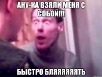 ану-ка взяли меня с собой!!! быстро бляяяяяять