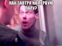 как завтра на первую пару? 