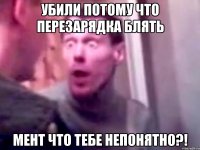 убили потому что перезарядка блять мент что тебе непонятно?!