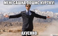 мені сашка пошиє куртку! ахуєнно