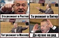 Эта уезжает в Ростов Та уезжает в Питер Тот уезжает в Москву Да ну вас на хер