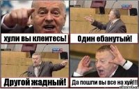 хули вы клеитесь! Один ебанутый! Другой жадный! Да пошли вы все на хуй!!!