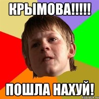 крымова!!! пошла нахуй!