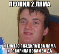 пропил 2 ляма жена его пиздила два ляма и говорила вова ое о да