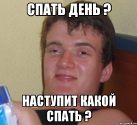 спать день ? наступит какой спать ?