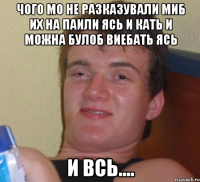 чого мо не разказували миб их на паили ясь и кать и можна булоб виебать ясь и всь....