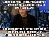 однако здравствуйте,вчера в личке территорий ислама последовали смс с угрозами основной мотив действие следствие заявляет -профессиональное деятесльность однако подробнее