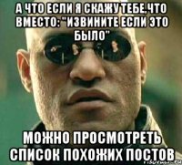 а что если я скажу тебе,что вместо: "извините если это было" можно просмотреть список похожих постов