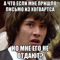 а что если мне пришло письмо из хогвартса но мне его не отдают?