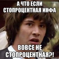 а что если стопроцентная инфа вовсе не стопроцентная?!