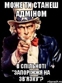 може ти станеш адміном в спільноті "запоріжжя на зв'язку"?