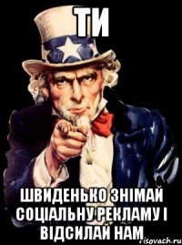 ти швиденько знімай соціальну рекламу і відсилай нам