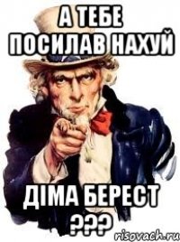 а тебе посилав нахуй діма берест ???