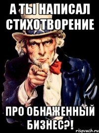 а ты написал стихотворение про обнаженный бизнес?!