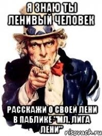 я знаю ты ленивый человек расскажи о своей лени в паблике "мл. лига лени"