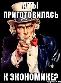 а ты приготовилась к экономике?