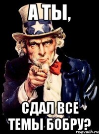 а ты, сдал все темы бобру?