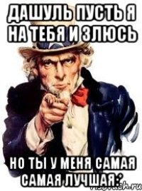 дашуль пусть я на тебя и злюсь но ты у меня самая самая лучшая:*