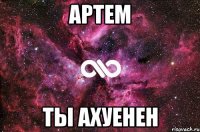 артем ты ахуенен