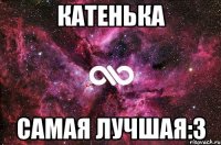 катенька самая лучшая:3