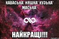 каваська* няшка* кузька* маська* найкращі!!!