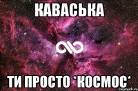 каваська ти просто *космос*