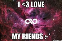 i <3 love my riends :-*