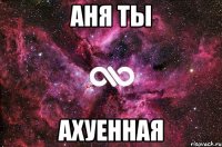 аня ты ахуенная