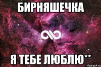 бирняшечка я тебе люблю**