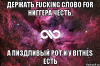 держать fucking слово for ниггера честь, а пиздливый рот и у bithes есть